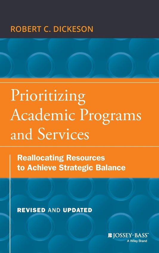 Prioritizing Academic Programs and Services: Reallocating Resources to Achieve Strategic Balance, Revised and Updated - 4544