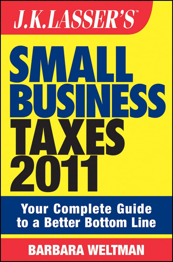 J.K. Lasser's Small Business Taxes 2011: Your Complete Guide to a Better Bottom Line