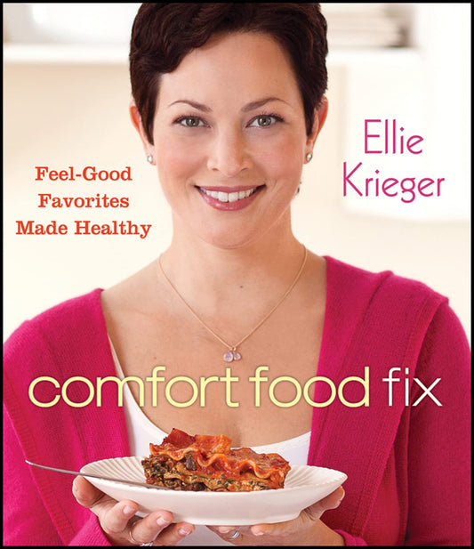 Comfort Food Fix: Feel-Good Favorites Made Healthy – 150 Delicious Lower-Calorie Recipes by Ellie Krieger