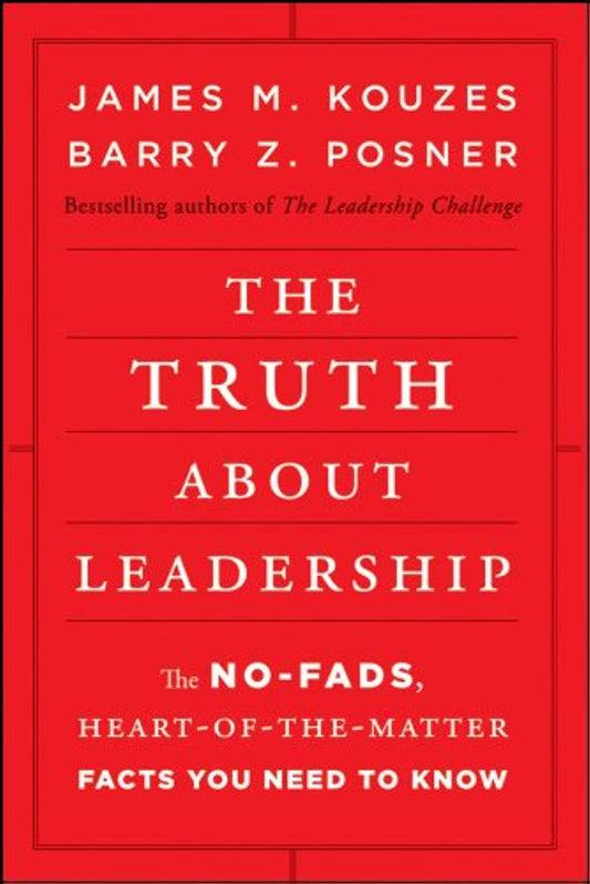 The Truth about Leadership: The No-fads, Heart-of-the-Matter Facts You Need to Know - 8069