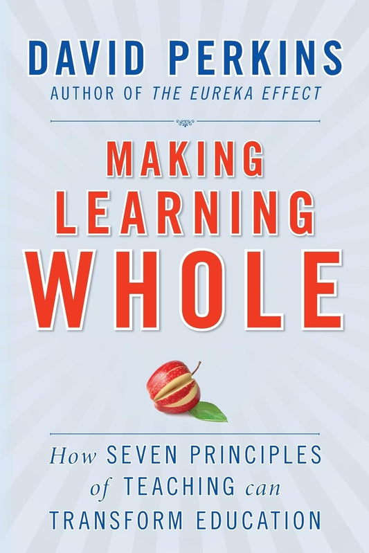 Making Learning Whole: How Seven Principles of Teaching Can Transform Education - 5941