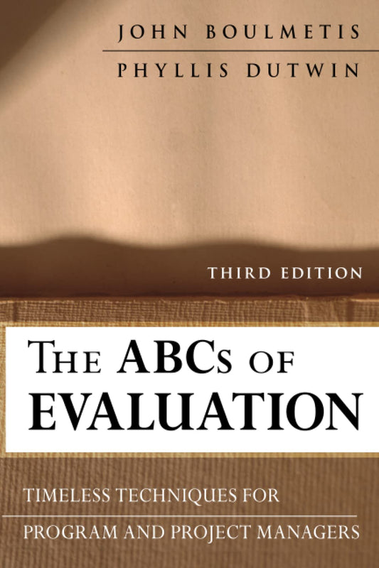 The ABCs of Evaluation: Timeless Techniques for Program and Project Managers (Research Methods for the Social Sciences, 46)
