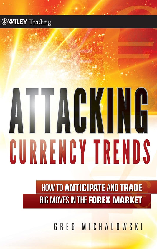 Attacking Currency Trends: How to Anticipate and Trade Big Moves in the Forex Market (Wiley Trading)