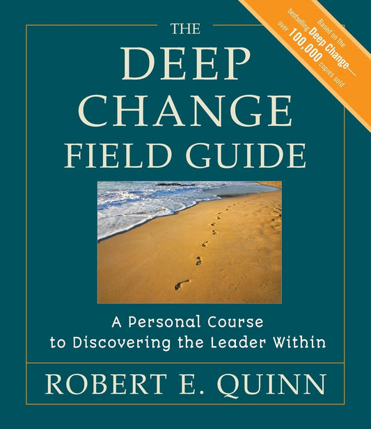 The Deep Change Field Guide: A Personal Course to Discovering the Leader Within (Jossey-Bass Leadership Series) - 7127