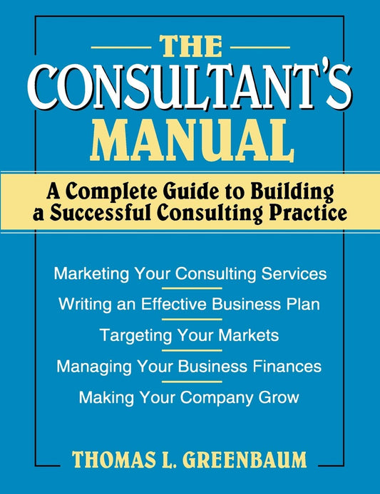 The Consultant's Manual: A Complete Guide to Building a Successful Consulting Practice - 6144
