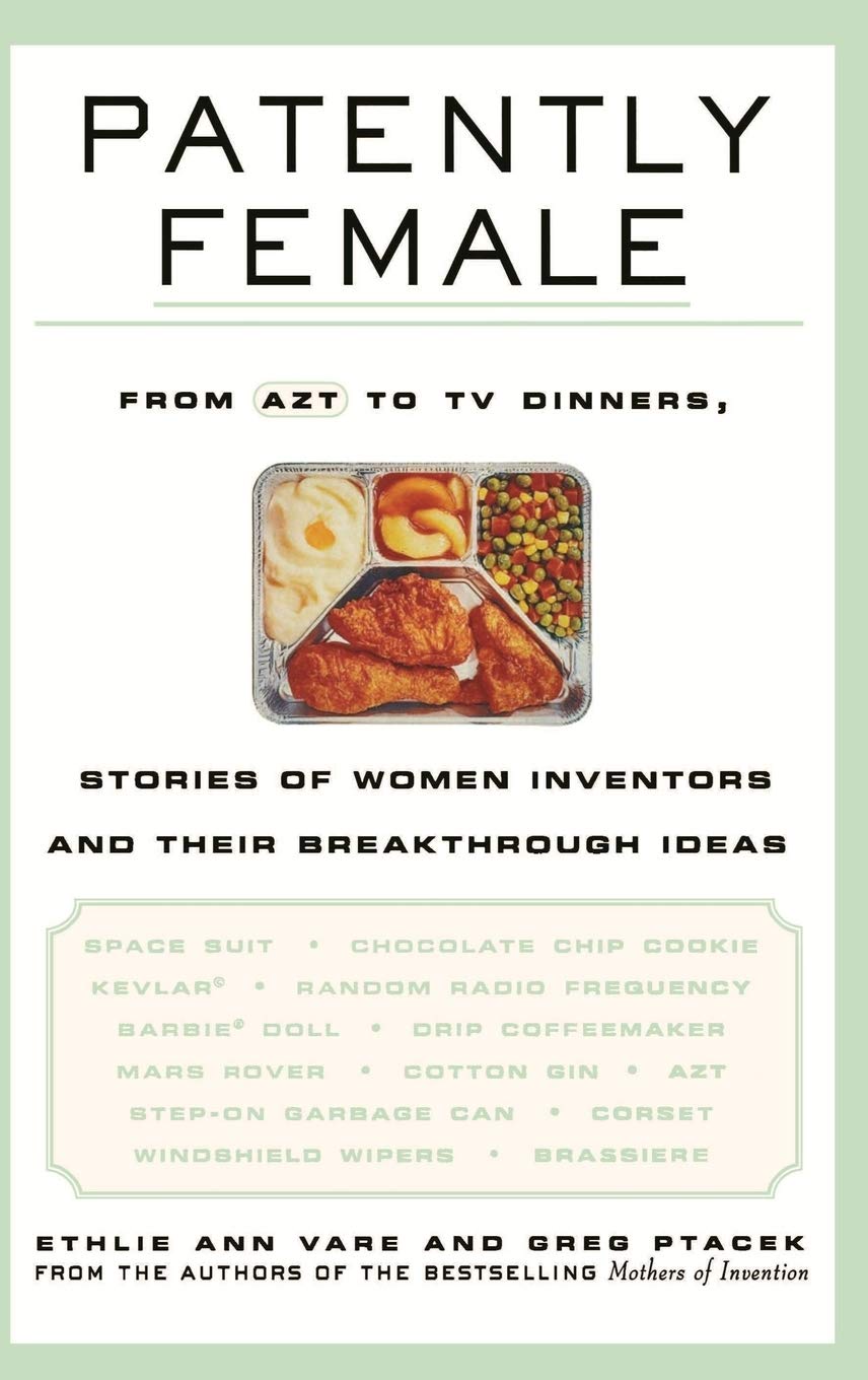 Patently Female: From AZT to TV Dinners, Stories of Women Inventors and Their Breakthrough Ideas