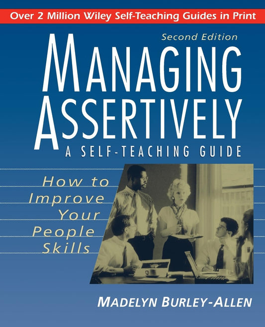 Managing Assertively: How to Improve Your People Skills: A Self-Teaching Guide - 2384