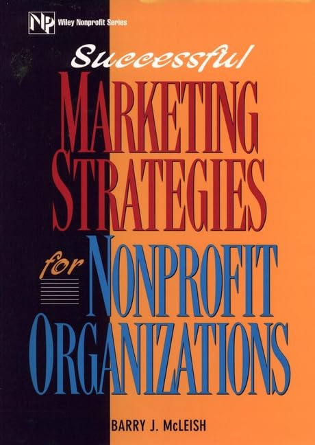 Successful Marketing Strategies For Nonprofit Organizations (Wiley Nonprofit Law, Finance and Management Series) - 6942