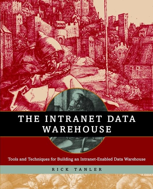 The Intranet Data Warehouse: Tools and Techniques for Building an Intranet-Enabled Data Warehouse