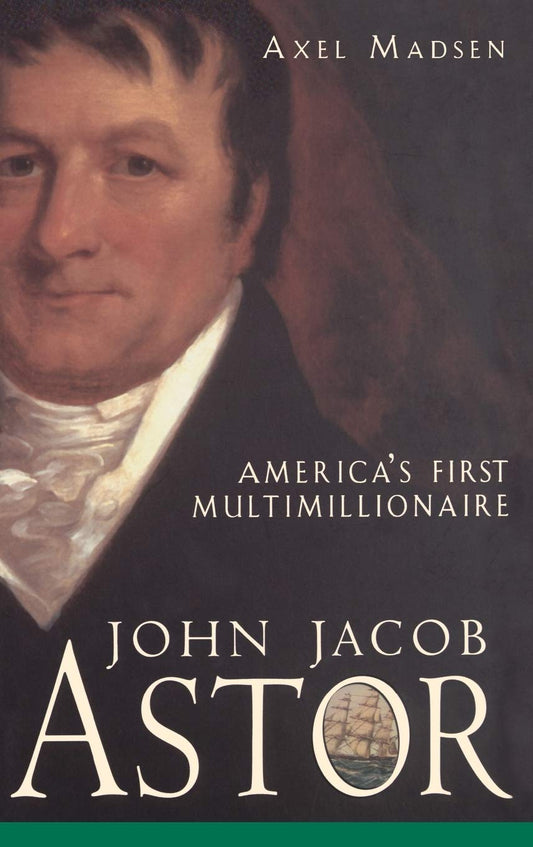 John Jacob Astor: America's First Multimillionaire - 1658