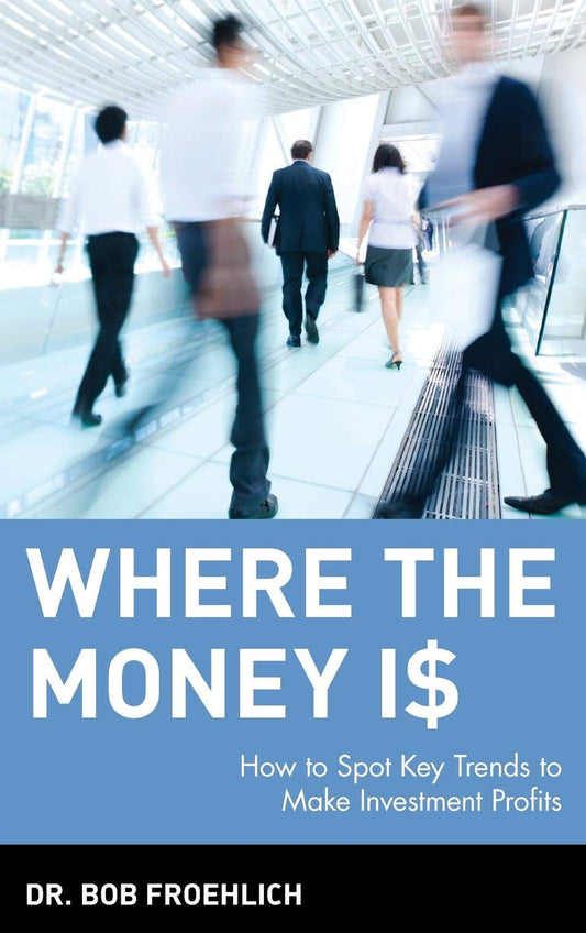 Where the Money Is: How to Spot Key Trends to Make Investment Profits