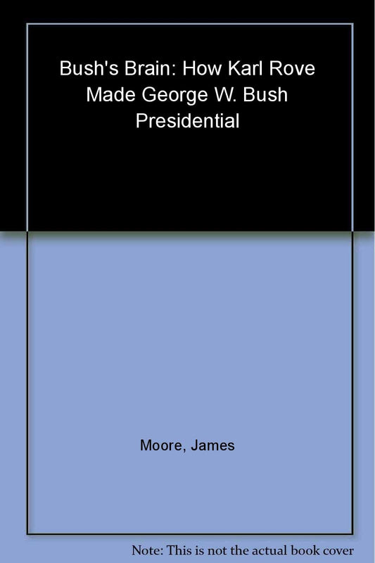 Bush's Brain: How Karl Rove Made George W. Bush Presidential