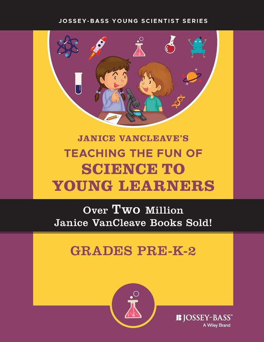 Janice VanCleave's Teaching the Fun of Science to Young Learners: Grades Pre-K through 2