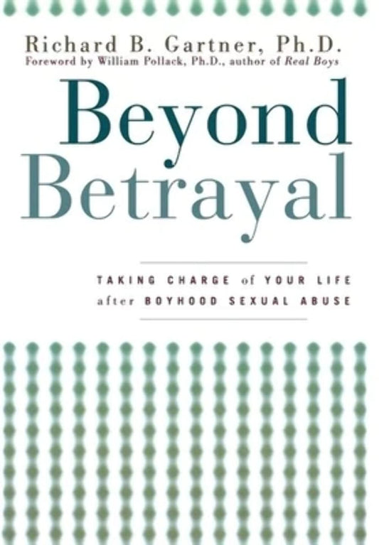 Beyond Betrayal: Taking Charge of Your Life after Boyhood Sexual Abuse - 9885