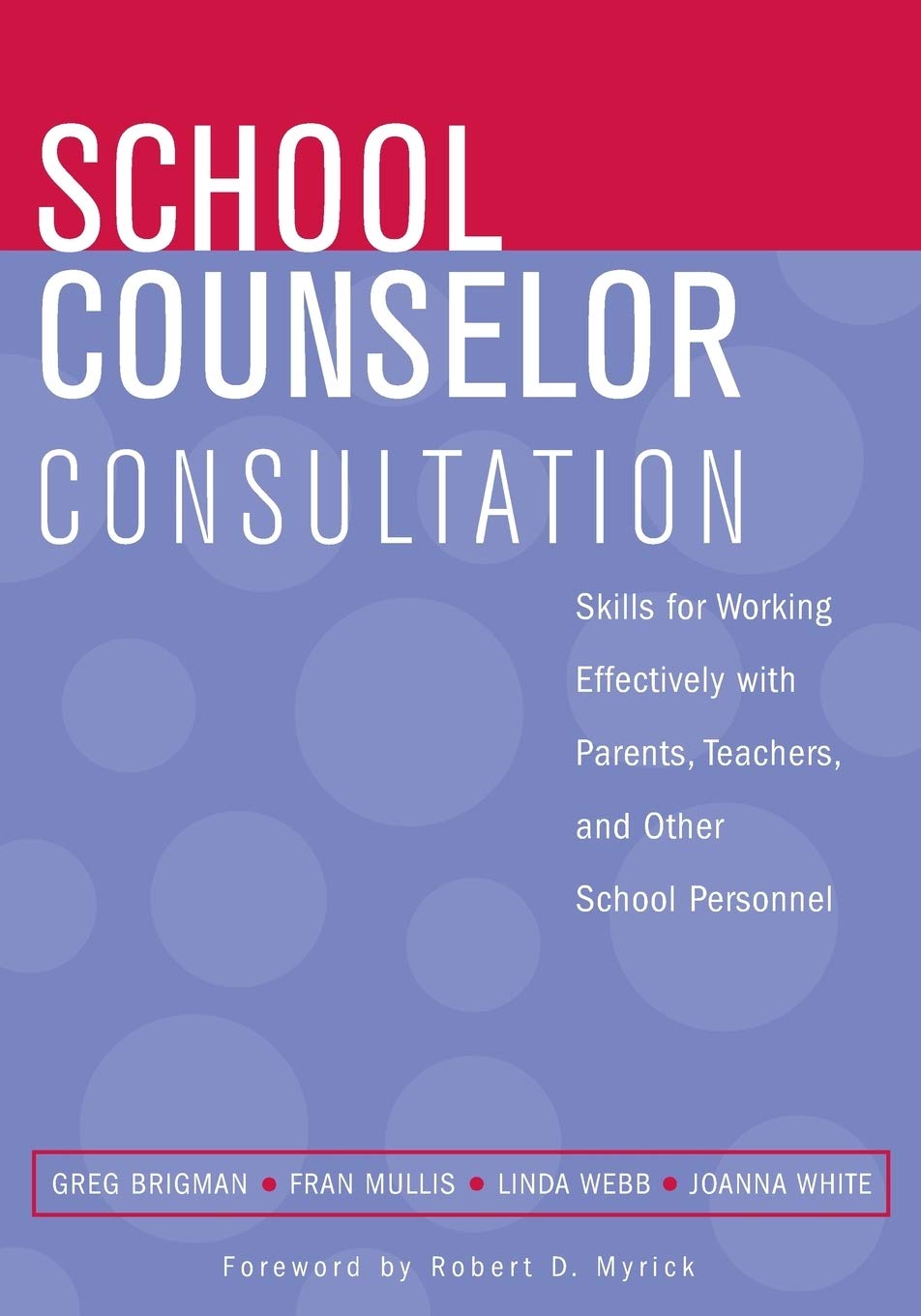 School Counselor Consultation: Skills for Working Effectively with Parents, Teachers, and Other School Personnel