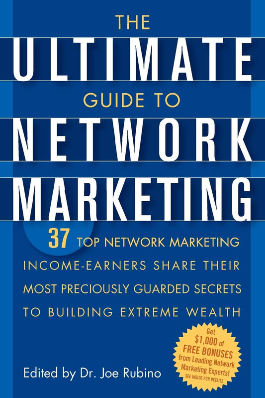 The Ultimate Guide to Network Marketing: 37 Top Network Marketing Income-Earners Share Their Most Preciously-Guarded Secrets to Building Extreme Wealth - 6881