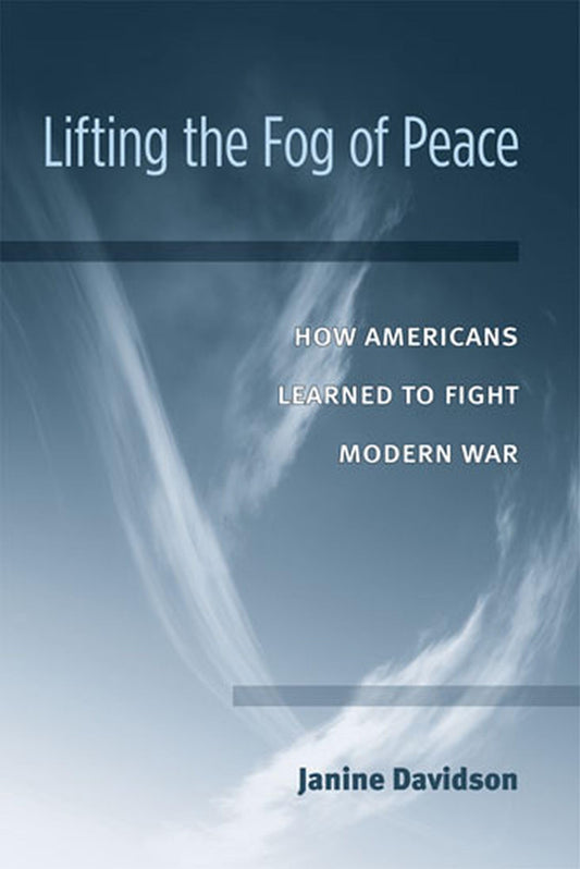 Lifting the Fog of Peace: How Americans Learned to Fight Modern War - 1829