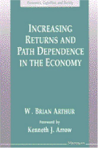 Increasing Returns and Path Dependence in the Economy (Economics, Cognition, And Society)