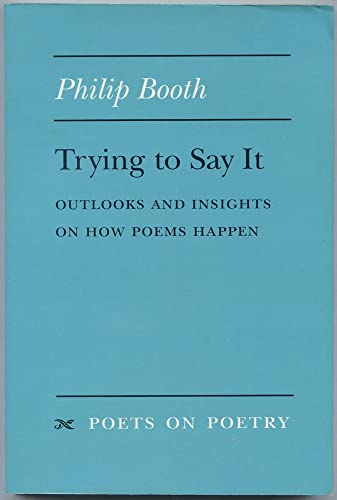 Trying to Say It: Outlooks and Insights on How Poems Happen (Poets On Poetry) - 9025