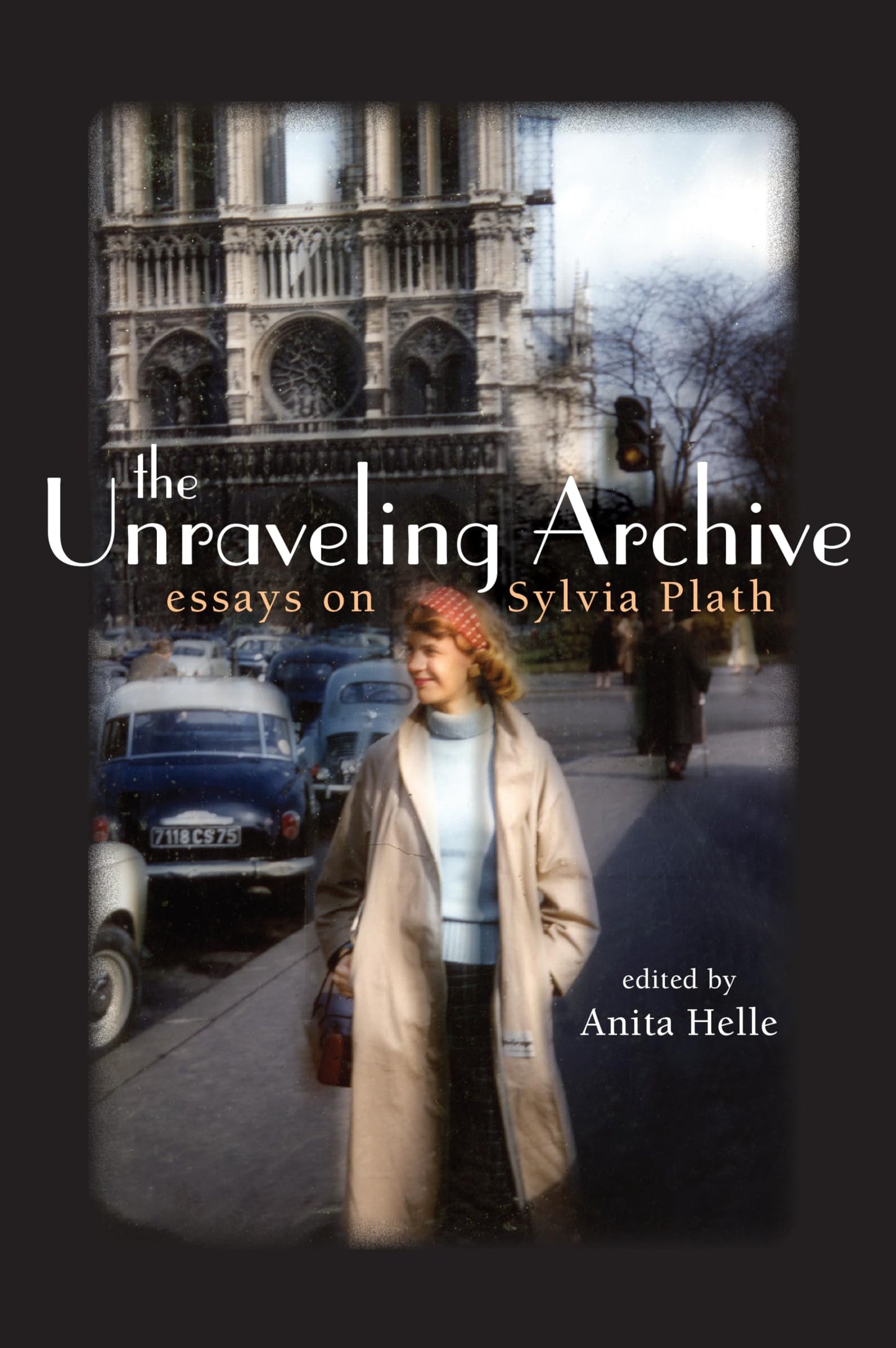 The Unraveling Archive: Essays on Sylvia Plath