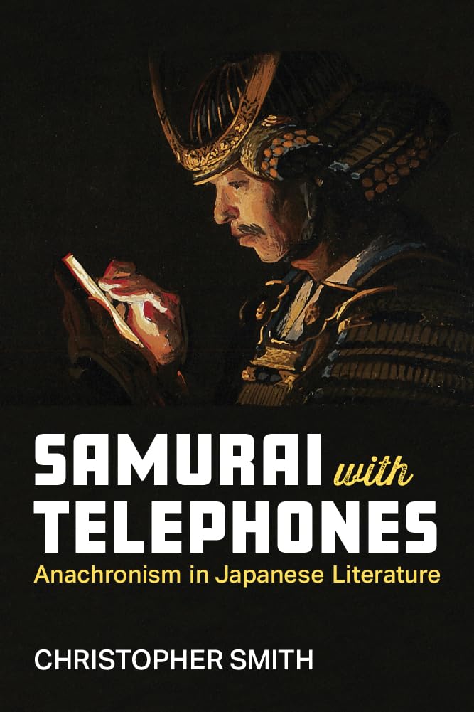 Samurai with Telephones: Anachronism in Japanese Literature (Michigan Monograph Series in Japanese Studies) (Volume 102)