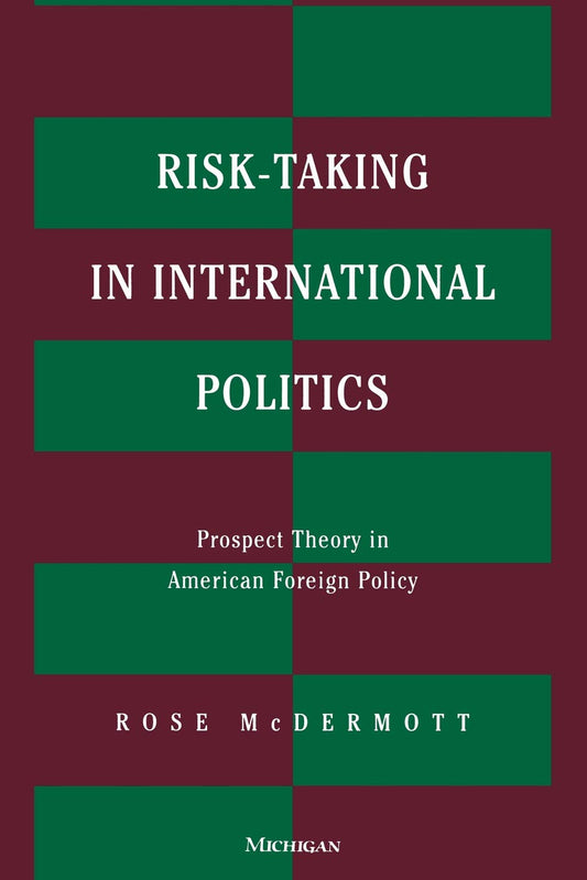 Risk-Taking in International Politics: Prospect Theory in American Foreign Policy