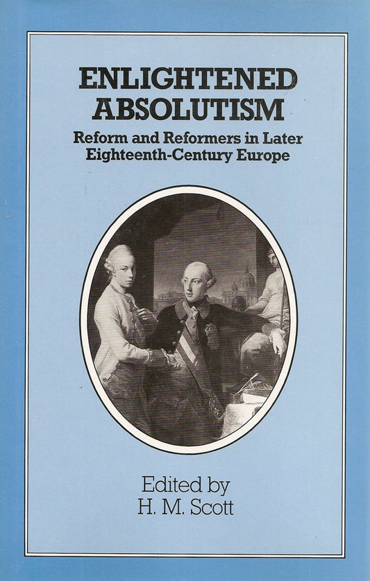 Enlightened Absolutism: Reform and Reformers in Later Eighteenth-Century Europe
