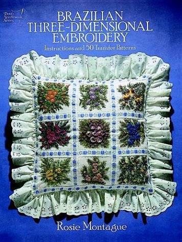 Brazilian Three-Dimensional Embroidery: Instructions & 50 Transfer Patterns