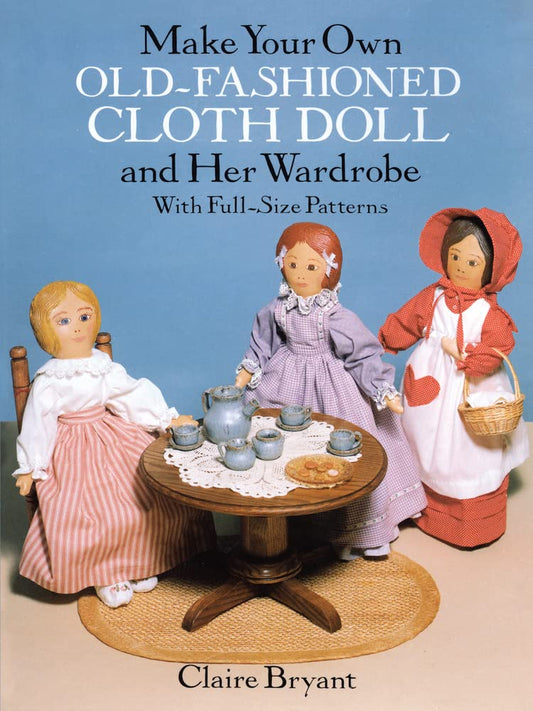 Make Your Own Old-Fashioned Cloth Doll and Her Wardrobe: With Full-Size Patterns (Dover Crafts: Dolls & Toys)
