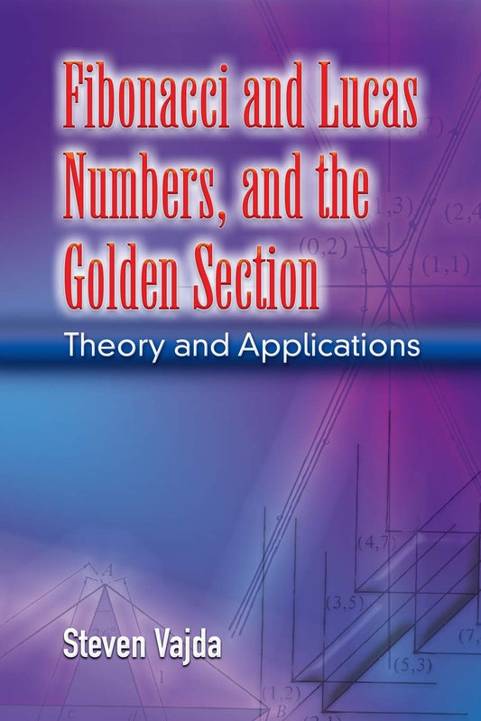 Fibonacci and Lucas Numbers, and the Golden Section: Theory and Applications (Dover Books on Mathematics) - 1608