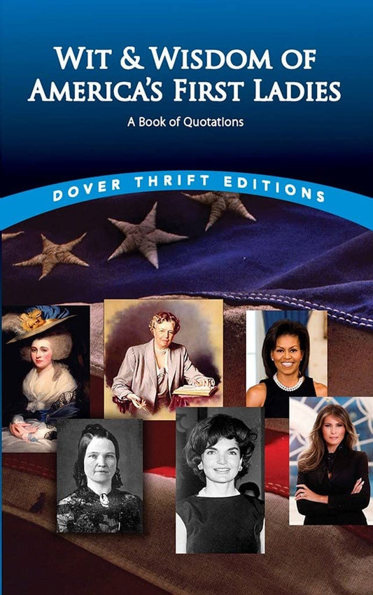 Wit and Wisdom of America's First Ladies: A Book of Quotations (Dover Thrift Editions: Speeches/Quotations) - 8182