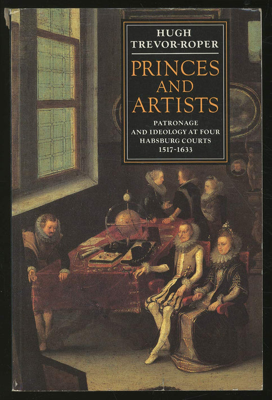 Princes and Artists: Patronage and Ideology at Four Habsburg Courts, 1517-1633