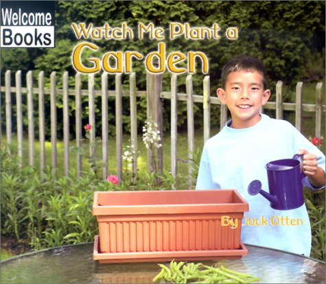 Watch Me Plant a Garden (WELCOME BOOKS: MAKING THINGS)