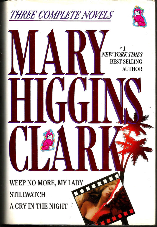 Mary Higgins Clark: Three Complete Novels: Weep No More, My Lady; Stillwatch; A Cry in the Night