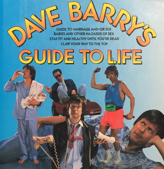 Dave Barry's Guide to Life (Contains: "Dave Barry's Guide to Marriage and/or Sex" / "Babies and Other Hazards of Sex" / "Stay Fit and Healthy Until You're Dead" / "Claw Your Way to the Top")