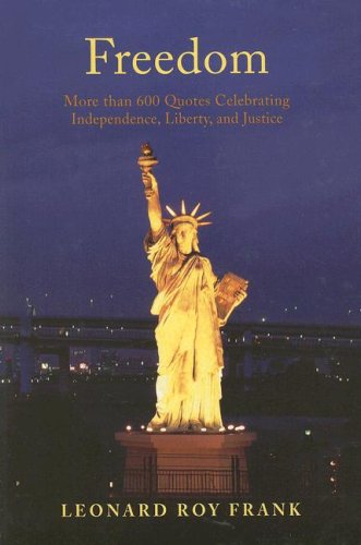 Freedom: More than 600 Quotes Celebrating Independence, Liberty, and Justice