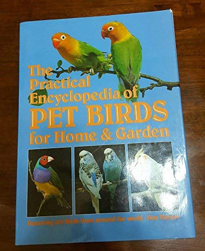 The Practical Encyclopedia of Pet Birds for Home & Garden