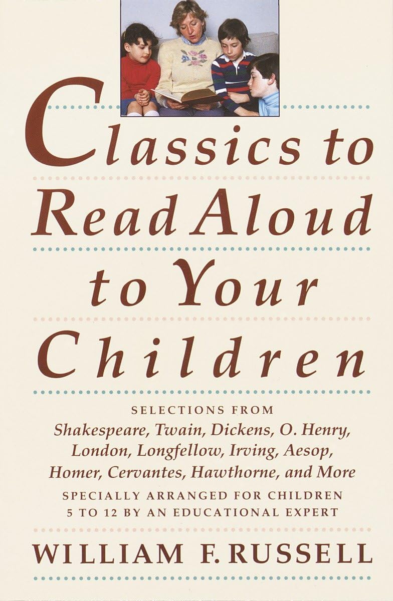 Classics to Read Aloud to Your Children: Selections from Shakespeare, Twain, Dickens, O.Henry, London, Longfellow, IrvingAesop, Homer, Cervantes, Hawthorne, and More