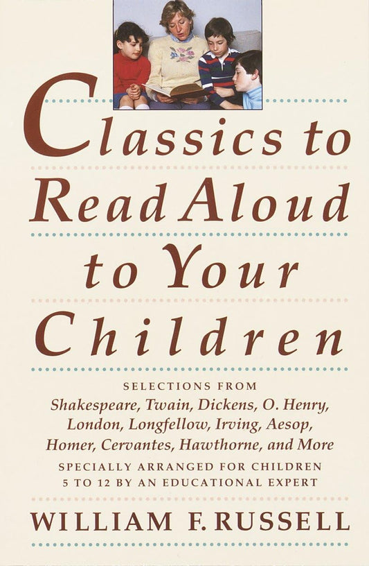 Classics to Read Aloud to Your Children: Selections from Shakespeare, Twain, Dickens, O.Henry, London, Longfellow, IrvingAesop, Homer, Cervantes, Hawthorne, and More