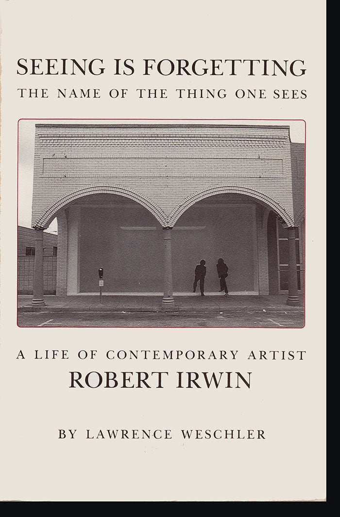 Seeing Is Forgetting the Name of the Thing One Sees: A Life of Contemporary Artist Robert Irwin