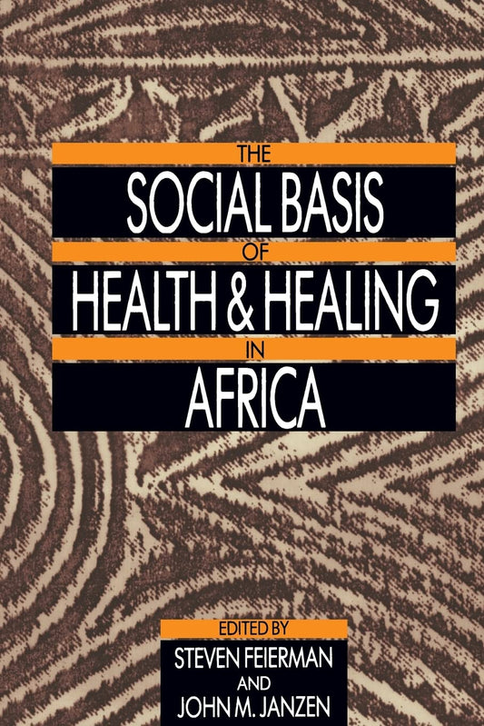 The Social Basis of Health and Healing in Africa (Comparative Studies of Health Systems and Medical Care) (Volume 30)