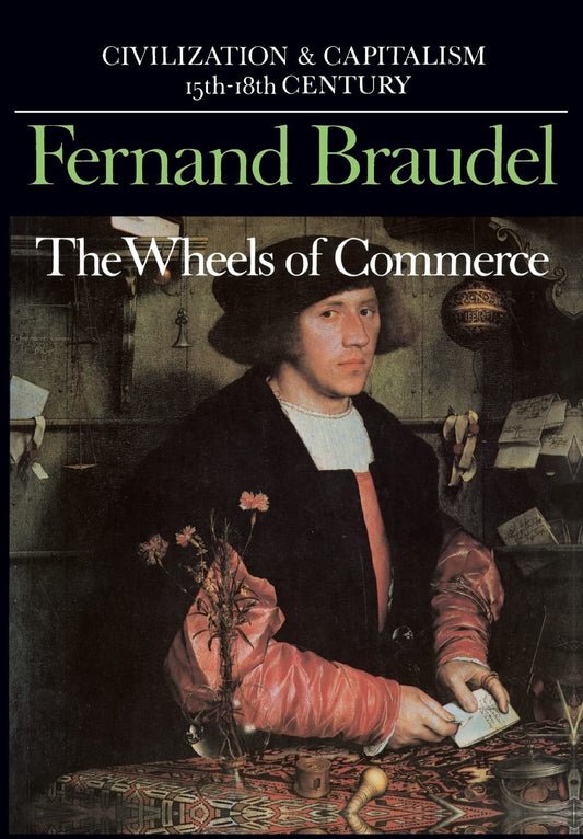 The Wheels of Commerce (Civilization and Capitalism: 15Th-18th Century -Volume 2) (Civilization & Capitalism, 15th-18th Century) - 4872