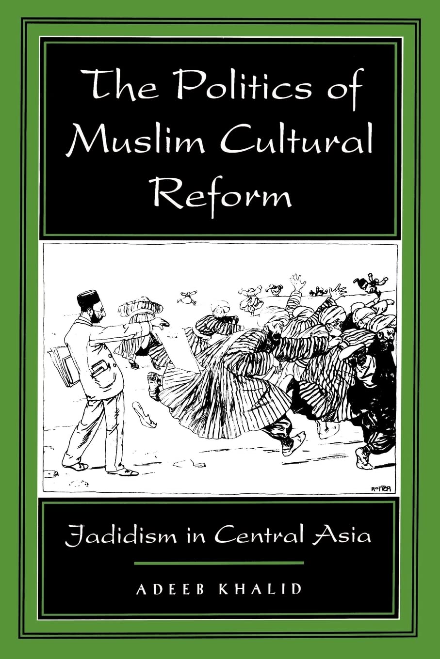 The Politics of Muslim Cultural Reform: Jadidism in Central Asia (Comparative Studies on Muslim Societies) (Volume 27)