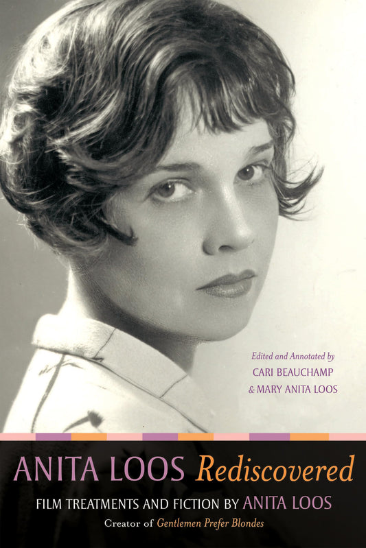 Anita Loos Rediscovered: Film Treatments and Fiction by Anita Loos, Creator of Gentlemen Prefer Blondes