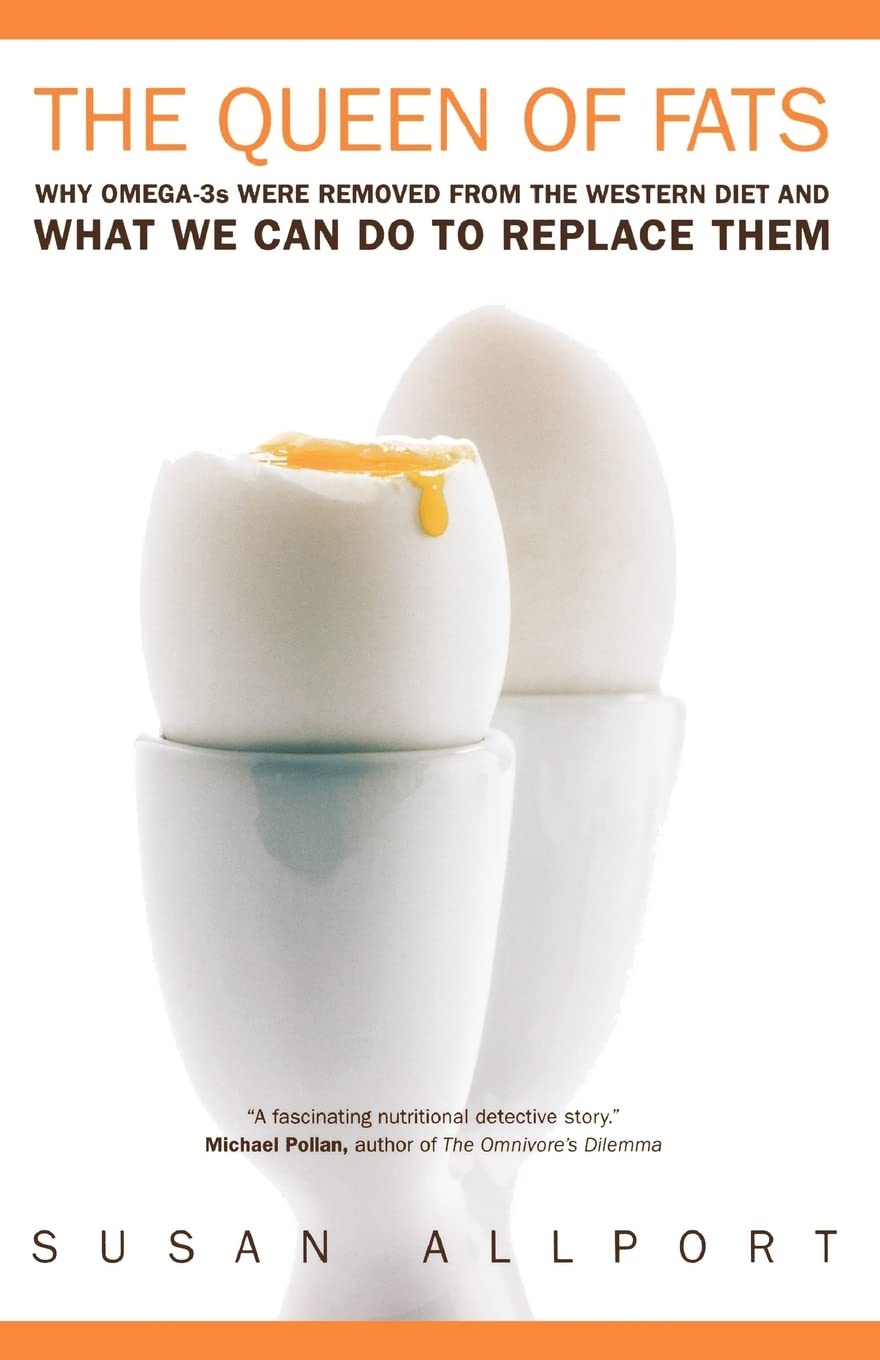 The Queen of Fats: Why Omega-3s Were Removed from the Western Diet and What We Can Do to Replace Them (California Studies in Food and Culture) (Volume 15)