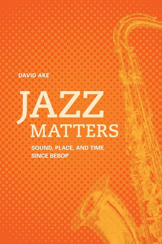 Jazz Matters: Sound, Place, and Time since Bebop