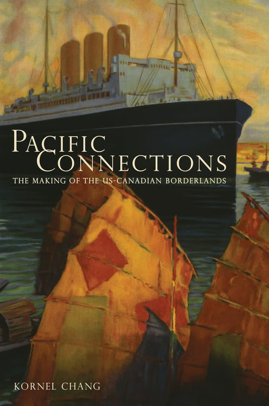 Pacific Connections: The Making of the U.S.-Canadian Borderlands (American Crossroads) (Volume 34)