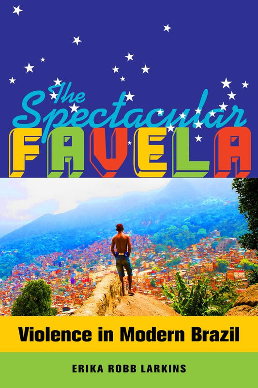 Spectacular Favela: Violence in Modern Brazil (California Series in Public Anthropology) (Volume 32) - 4817