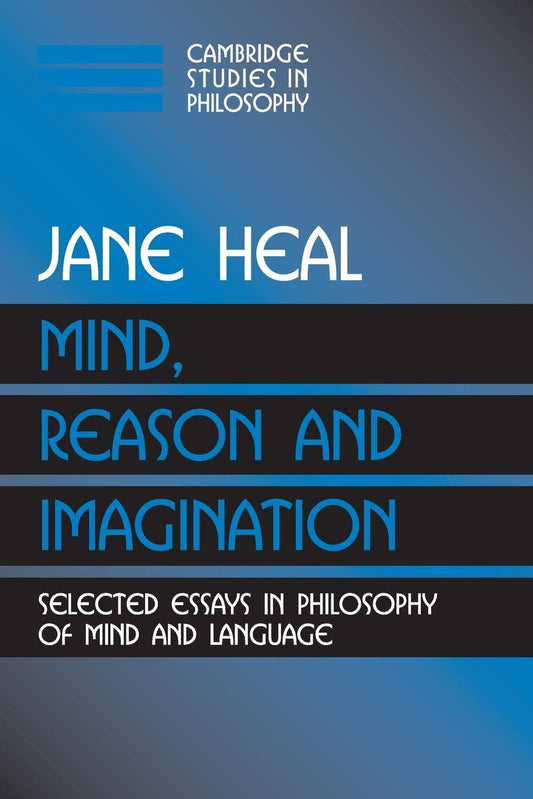 Mind, Reason and Imagination: Selected Essays in Philosophy of Mind and Language (Cambridge Studies in Philosophy)