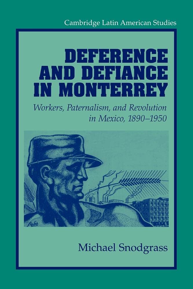 Deference and Defiance in Monterrey Workers, Paternalism, and Revolution in Mexico, 1890-1950 [Paperback] [Jan 01, 2003]